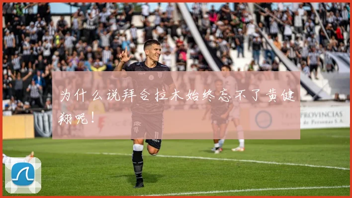 为什么说拜合拉木始终忘不了黄健翔呢！