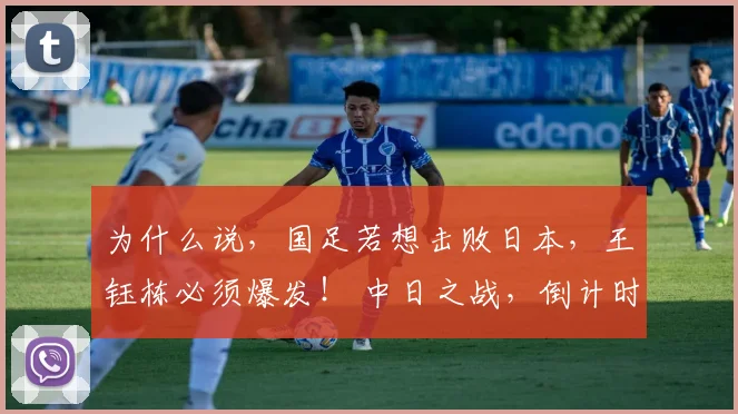为什么说，国足若想击败日本，王钰栋必须爆发！ 中日之战，倒计时——6小时！