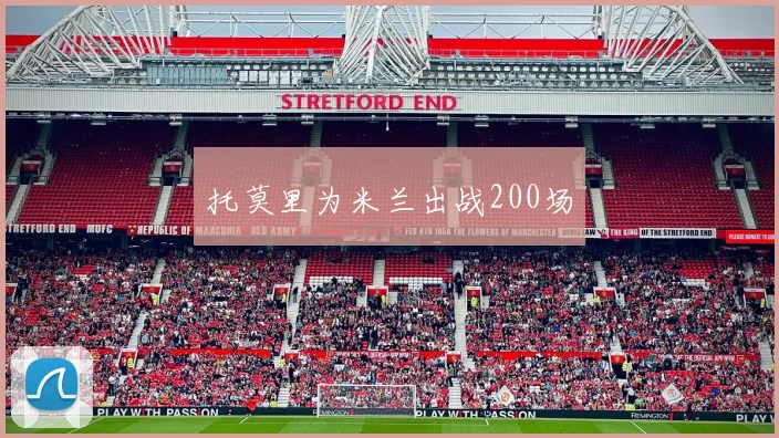 托莫里为米兰出战200场