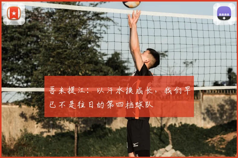 吾米提江：以汗水换成长，我们早已不是往日的第四档球队