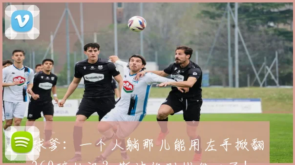 球爹：一个人躺那儿能用左手掀翻260磅壮汉？斯波你别找借口了！